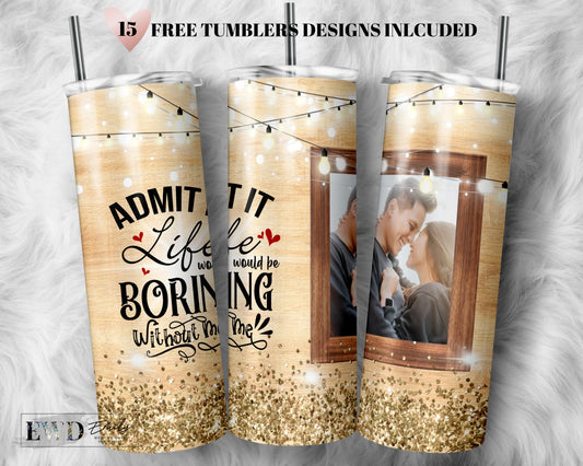 20oz Skinny Tumbler Admit it Life would be boring PNG Sublimation Designs, Love Memory Photo Tumbler Template Design Png Digital Download